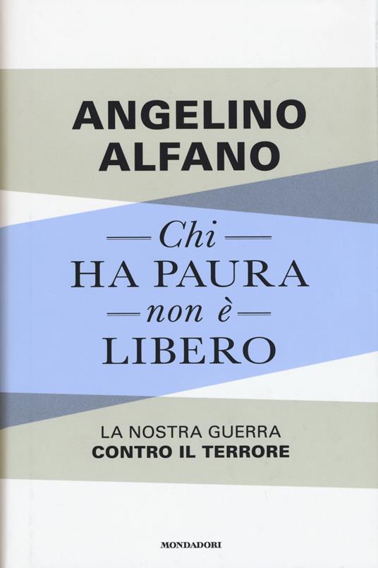 Chi ha paura non è libero. La nostra guerra contro il terrore - Angelino Alfano - copertina