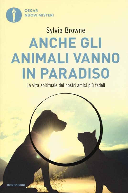 Anche gli animali vanno in paradiso. La vita spirituale dei nostri amici più fedeli - Sylvia Browne - copertina