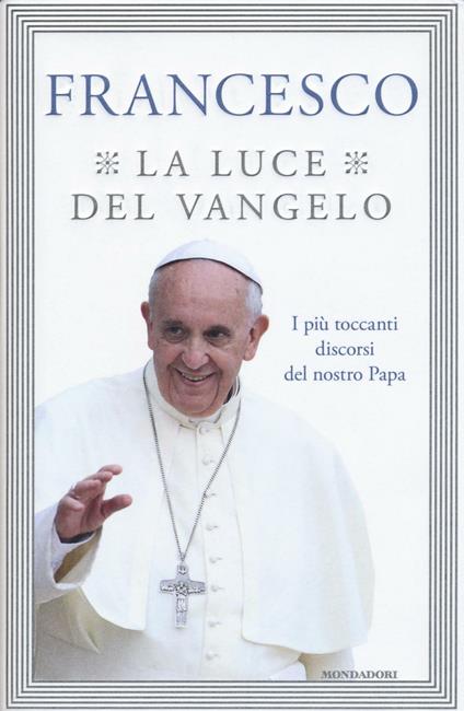 La luce del Vangelo. I più toccanti discorsi del nostro papa - Francesco (Jorge Mario Bergoglio) - copertina