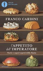 L' appetito dell'imperatore. Storie e sapori segreti della Storia