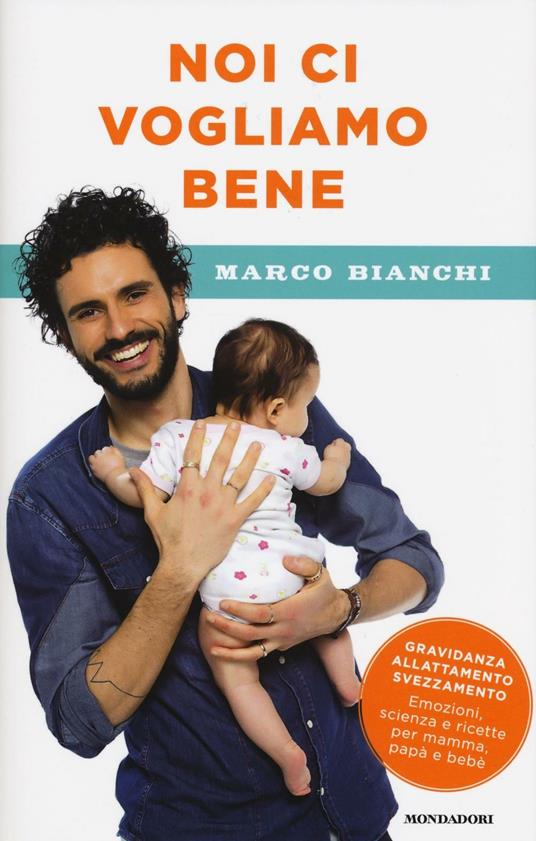 Noi ci vogliamo bene. Gravidanza, allattamento, svezzamento: emozioni,  scienza e ricette per mamma, papà e bebè - Marco Bianchi - Libro -  Mondadori 