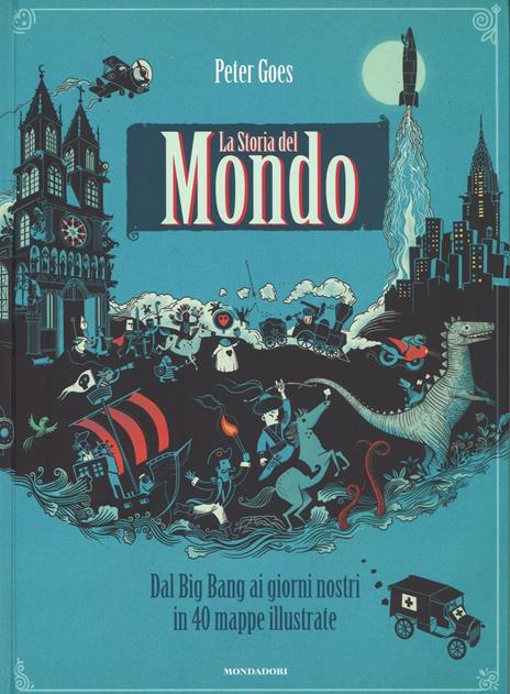 La storia del mondo. Dal Big Bang ai giorni nostri in 40 mappe illustrate. Ediz. illustrata - Peter Goes - copertina