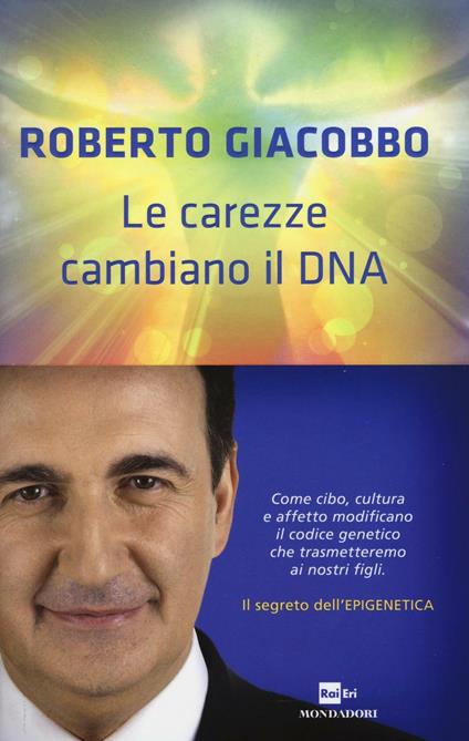 Le carezze cambiano il DNA. Il segreto dell'epigenetica - Roberto Giacobbo - copertina