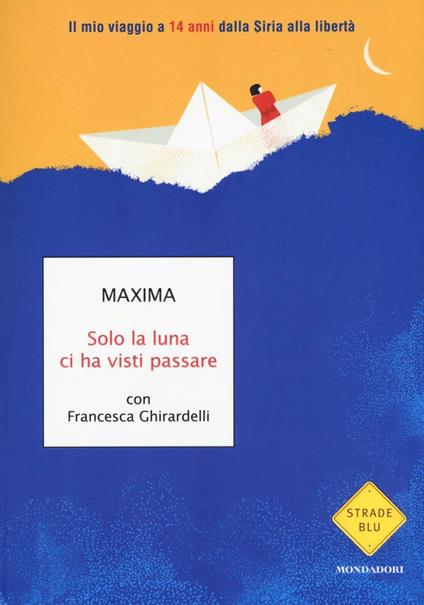 Solo la luna ci ha visti passare. Il mio viaggio a 14 anni dalla Siria alla libertà - Maxima,Francesca Ghirardelli - copertina