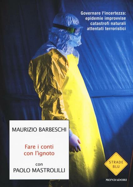 Fare i conti con l'ignoto. Governare l'incertezza: epidemie improvvise, catastrofi naturali, attentati terroristici - Maurizio Barbeschi,Paolo Mastrolilli - copertina