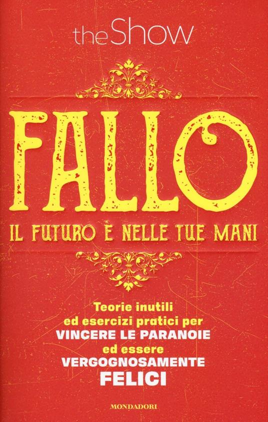 Fallo. Il futuro è nelle tue mani. Teorie inutili ed esercizi pratici per vincere le paranoie ed essere vergognosamente felici - The Show - copertina