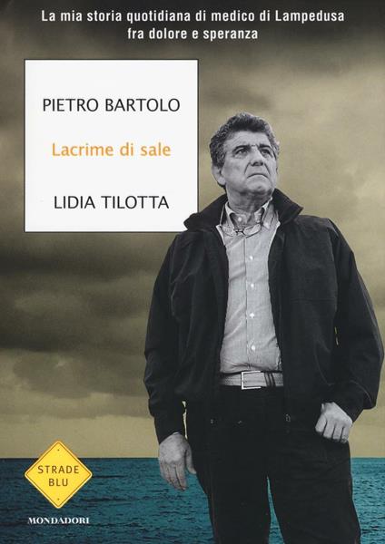 Lacrime di sale. La mia storia quotidiana di medico di Lampedusa fra dolore e speranza - Pietro Bartolo,Lidia Tilotta - copertina