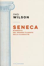 Seneca. Biografia del grande filosofo della classicità