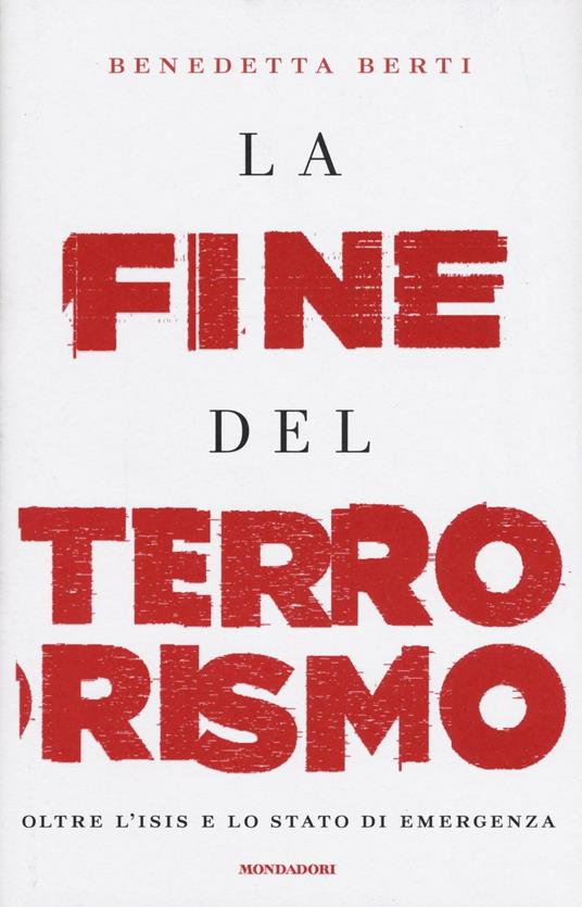 La fine del terrorismo. Oltre l'ISIS e lo stato di emergenza - Benedetta Berti - copertina