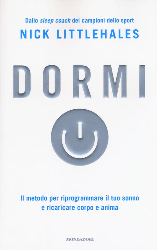 Dormi. Il metodo per riprogrammare il tuo sonno e ricaricare corpo e anima - Nick Littlehales - copertina