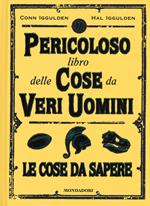 Il pericoloso libro delle cose da veri uomini. Le cose da sapere