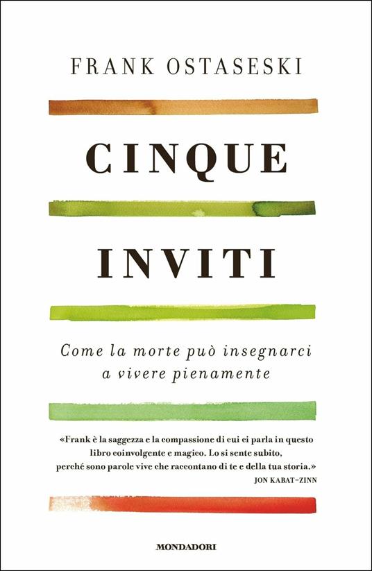 Cinque inviti. Come la morte può insegnarci a vivere pienamente - Frank  Ostaseski - Libro - Mondadori - Saggi stranieri