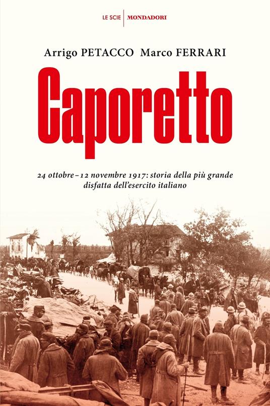 Caporetto. 24 ottobre-12 novembre 1917: storia della più grande disfatta dell'esercito italiano - Arrigo Petacco,Marco Ferrari - copertina