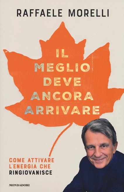 Il meglio deve ancora arrivare. Come attivare l'energia che ringiovanisce - Raffaele Morelli - copertina