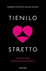 Tienilo stretto. Segreti per donne irresistibili