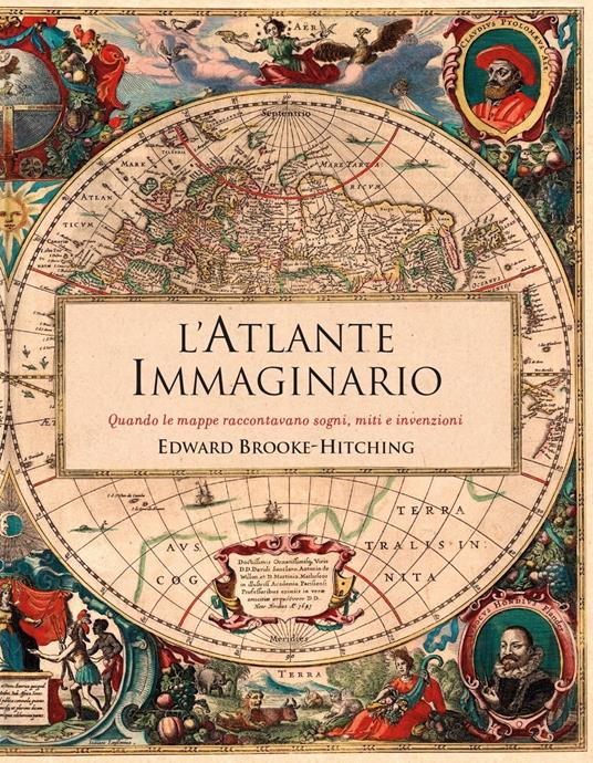 L' atlante immaginario. Quando le mappe raccontavano sogni, miti e invenzioni - Edward Brooke-Hitching - copertina