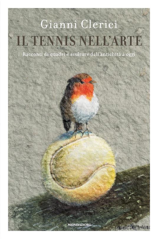 Il tennis nell'arte. Racconti di quadri e sculture dall'antichità a oggi -  Gianni Clerici - Libro - Mondadori 