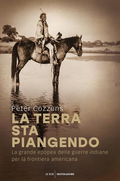 La terra sta piangendo. La grande epopea delle guerre indiane per la frontiera americana - Peter Cozzens - copertina