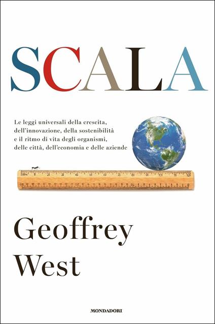 Scala. Le leggi universali della crescita, dell'innovazione, della sostenibilità e il ritmo di vita degli organismi, delle città, dell'economia e delle aziende - Geoffrey West - copertina