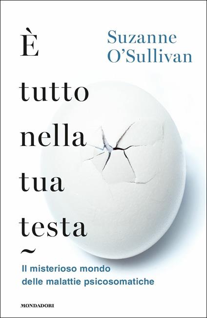 È tutto nella tua testa. Il misterioso mondo delle malattie psicosomatiche - Suzanne O'Sullivan - copertina