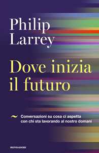 Image of Dove inizia il futuro. Conversazioni su cosa ci aspetta con chi sta lavorando al nostro domani