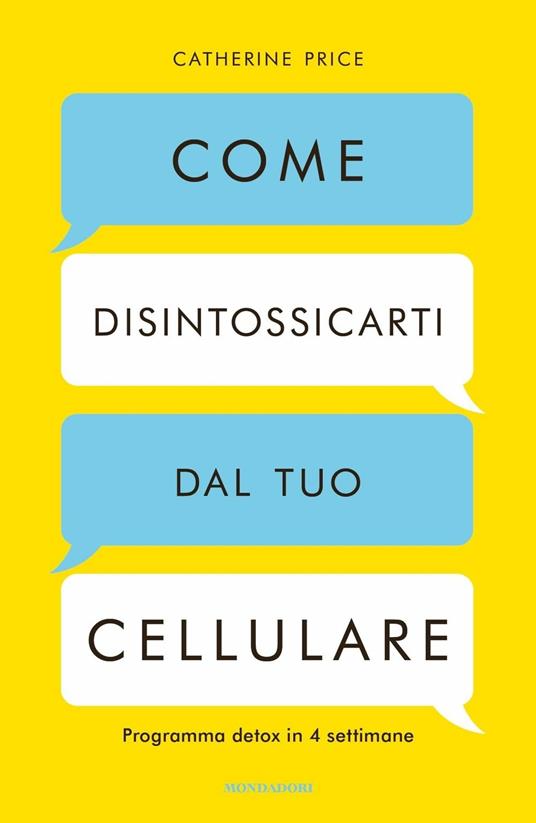 Come disintossicarti dal tuo cellulare. Programma detox in 4 settimane - Catherine Price - copertina