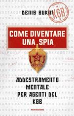 Come diventare una spia. Addestramento mentale per agenti del KGB