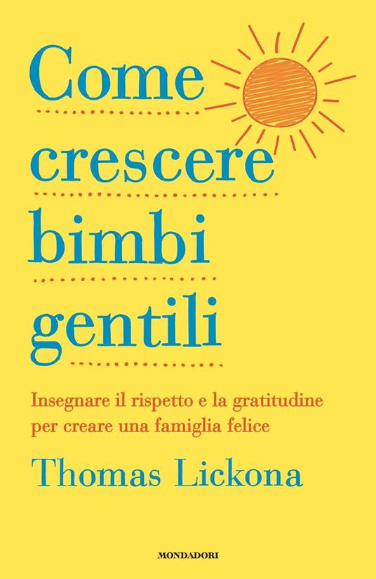 Come crescere bimbi gentili. Insegnare il rispetto e la gratitudine per creare una famiglia felice - Thomas Lickona - copertina