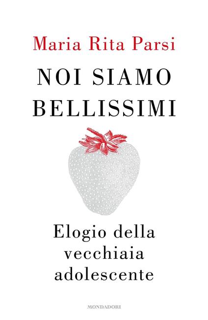 Noi siamo bellissimi. Elogio della vecchiaia adolescente - Maria Rita Parsi - copertina