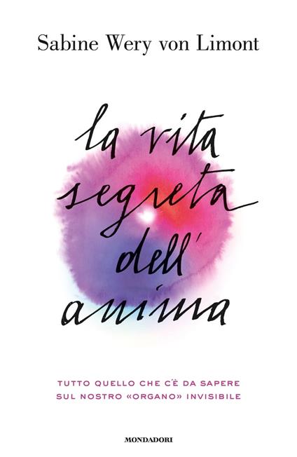 La vita segreta dell'anima. Tutto quello che c'è da sapere sul nostro «organo» invisibile - Sabine Wery von Limont - copertina