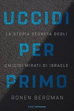 Uccidi per primo. La storia segreta degli omicidi mirati di Israele