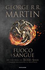 Fuoco e sangue. Vol. 1: Da Aegon I (il Conquistatore) alla reggenza di Aegon III (il Flagello dei Draghi)...