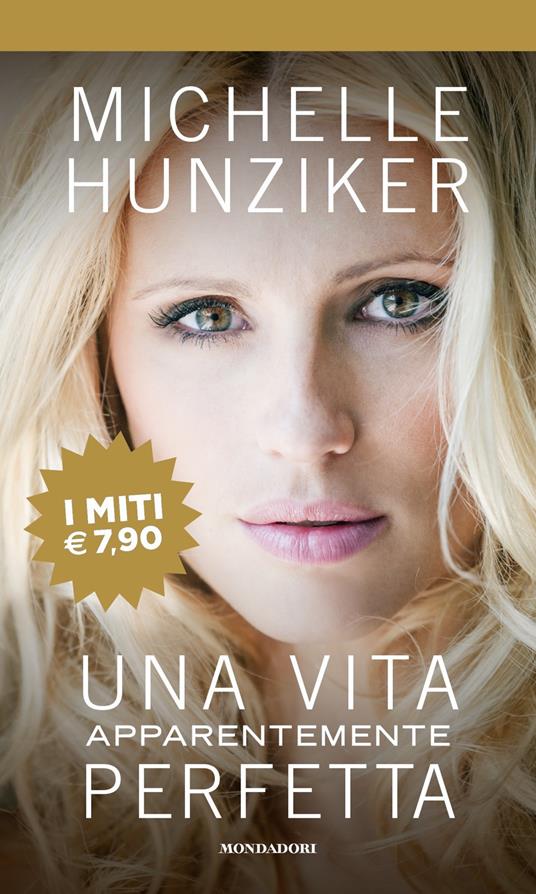 Una vita apparentemente perfetta - Michelle Hunziker - Libro - Mondadori -  I miti | IBS