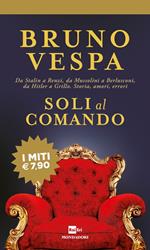 Soli al comando. Da Stalin a Renzi, da Mussolini a Berlusconi, da Hitler a Grillo. Storia, amori, errori