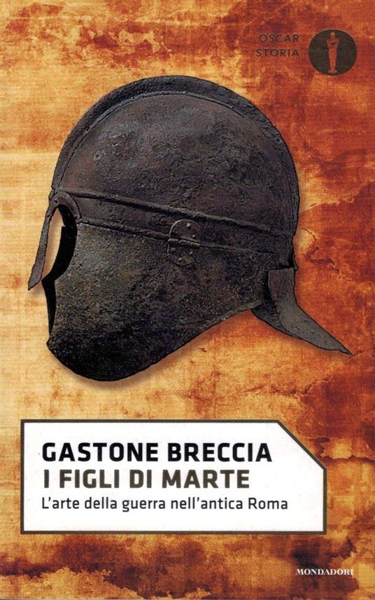 I figli di Marte. L'arte della guerra nell'antica Roma - Gastone Breccia -  Libro - Mondadori - Nuovi oscar storia