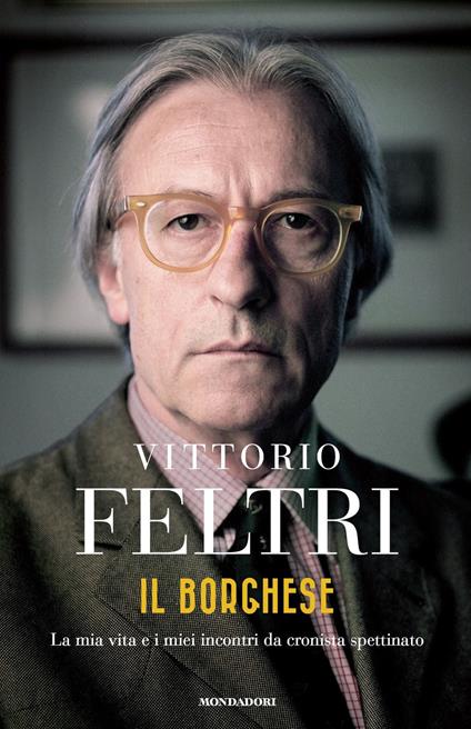 Il borghese. La mia vita e i miei incontri da cronista spettinato - Vittorio Feltri - copertina