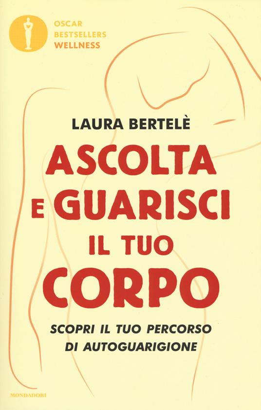 Ascolta e guarisci il tuo corpo. Scopri il tuo percorso di autoguarigione - Laura Bertelè - copertina