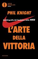 L' arte della vittoria. Autobiografia del fondatore della Nike - Phil  Knight - Libro - Mondadori - Oscar bestsellers open | IBS