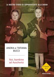 Noi, bambine ad Auschwitz. La nostra storia di sopravvissute alla Shoah