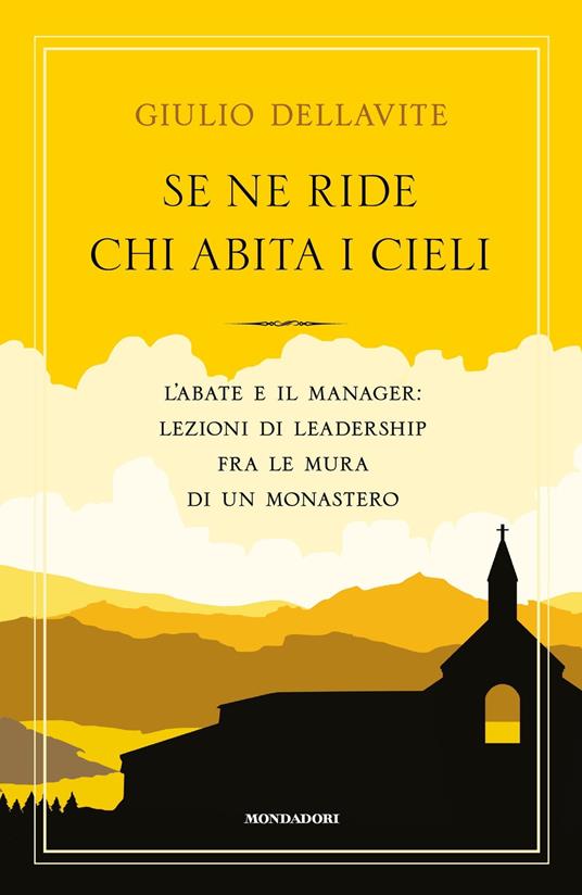 Se ne ride chi abita i cieli. L'abate e il manager: lezioni di leadership  fra le mura di un monastero - Giulio Dellavite - Libro - Mondadori - Varia  saggistica italiana