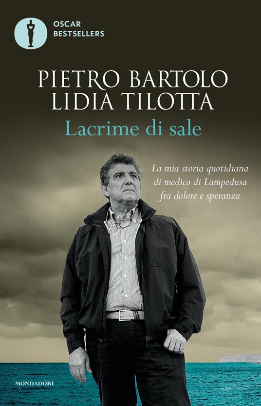 Lacrime di sale. La mia storia quotidiana di medico di Lampedusa fra dolore  e speranza - Pietro Bartolo - Lidia Tilotta - - Libro - Mondadori - Oscar  nuovi bestsellers | IBS