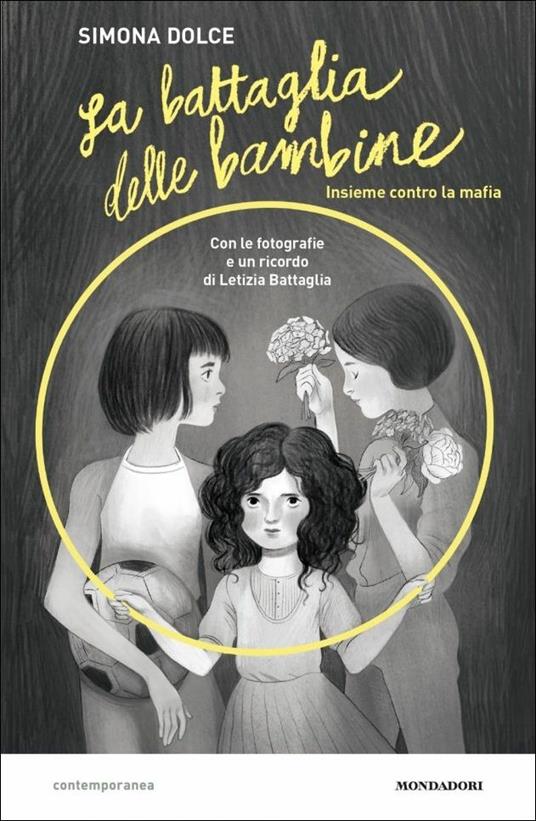 La battaglia delle bambine. Insieme contro la mafia - Simona Dolce -  Letizia Battaglia - - Libro - Mondadori - Contemporanea