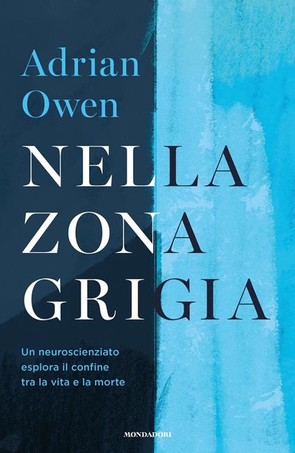 Nella zona grigia. Un neuroscienziato esplora il confine tra la vita e la morte - Adrian Owen - copertina