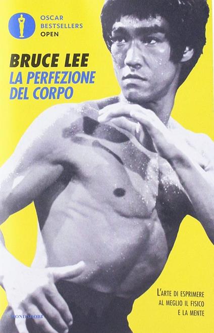 La perfezione del corpo. L'arte di esprimere al meglio il fisico e la mente  - Bruce Lee - Libro - Mondadori - Oscar bestsellers | IBS