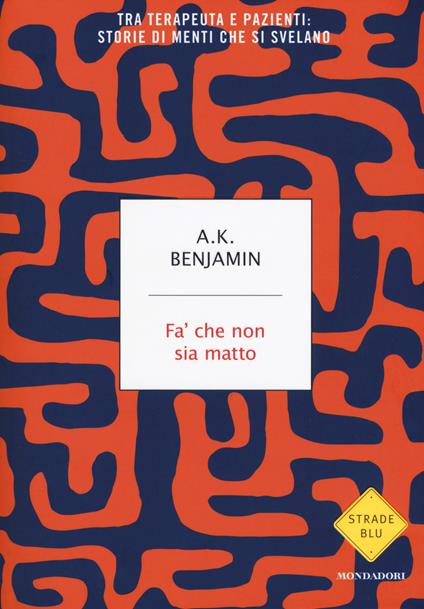 Fa' che non sia matto. Tra terapeuta e pazienti: storie di menti che si svelano - A. K. Benjamin - copertina