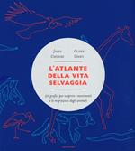 L' atlante della vita selvaggia. 50 grafici per scoprire i movimenti e le migrazioni degli animali