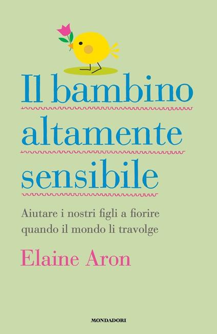 Il bambino altamente sensibile. Aiutare i nostri figli a fiorire quando il mondo li travolge - Elaine Aron - copertina