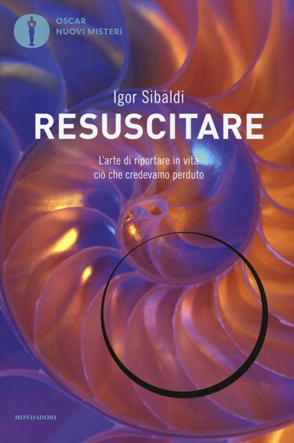 Resuscitare. L'arte di riportare in vita ciò che credevamo perduto - Igor Sibaldi - copertina