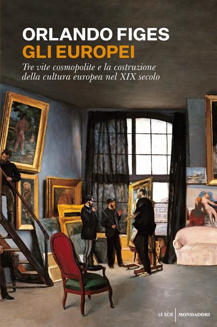 Gli europei. Tre vite cosmopolite e la costruzione della cultura europea nel XIX secolo - Orlando Figes - copertina