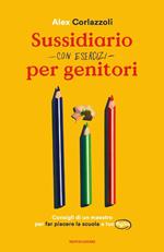 Sussidiario per genitori (con esercizi). Consigli di un maestro per far piacere la scuola a tuo figlio